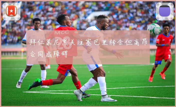 拜仁慕尼黑关注塞巴里转会但高昂合同成障碍