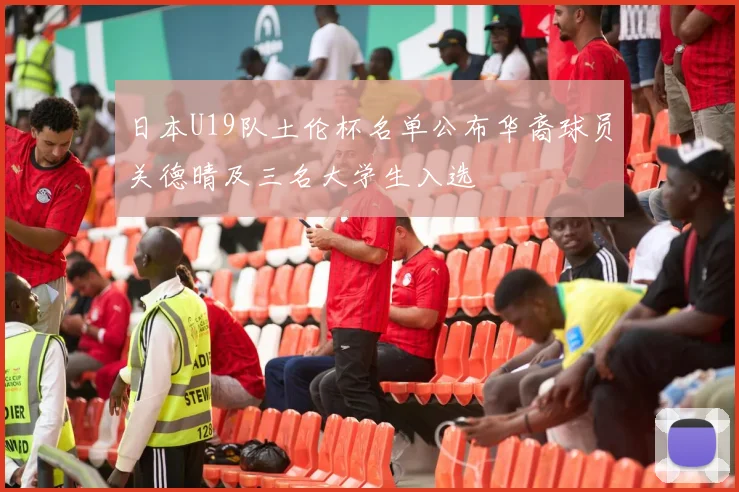 日本U19队土伦杯名单公布华裔球员关德晴及三名大学生入选