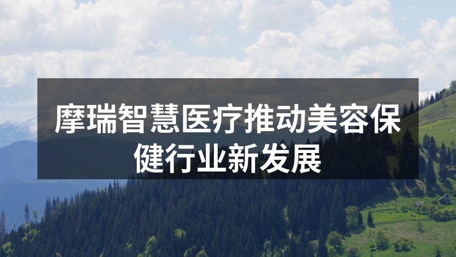 摩瑞智慧医疗推动美容保健行业新发展