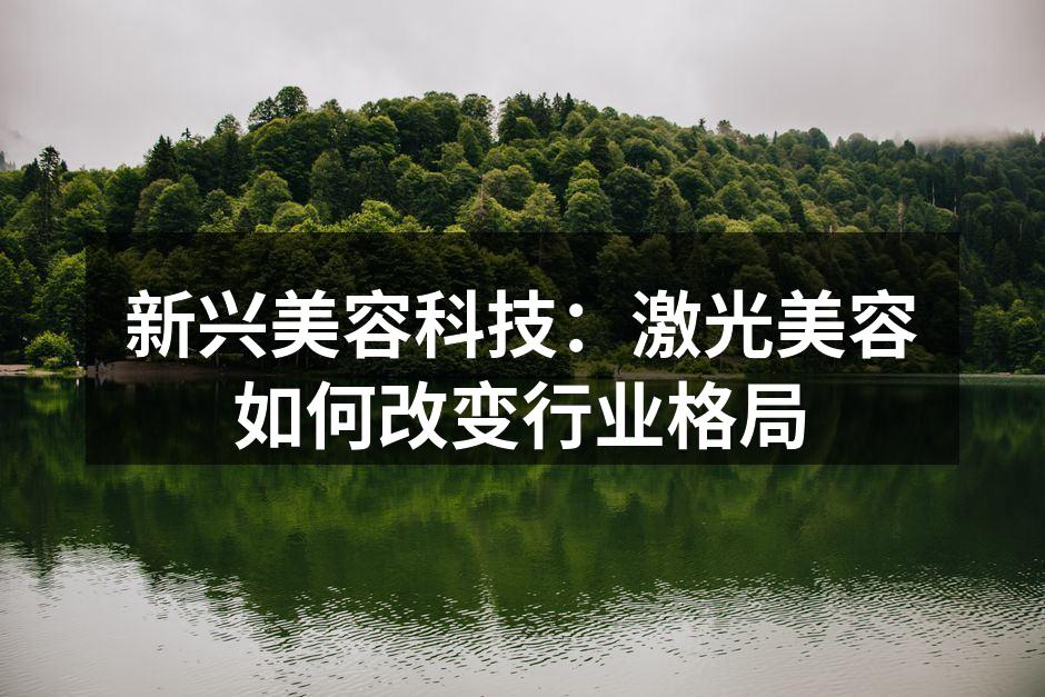 新兴美容科技：激光美容如何改变行业格局
